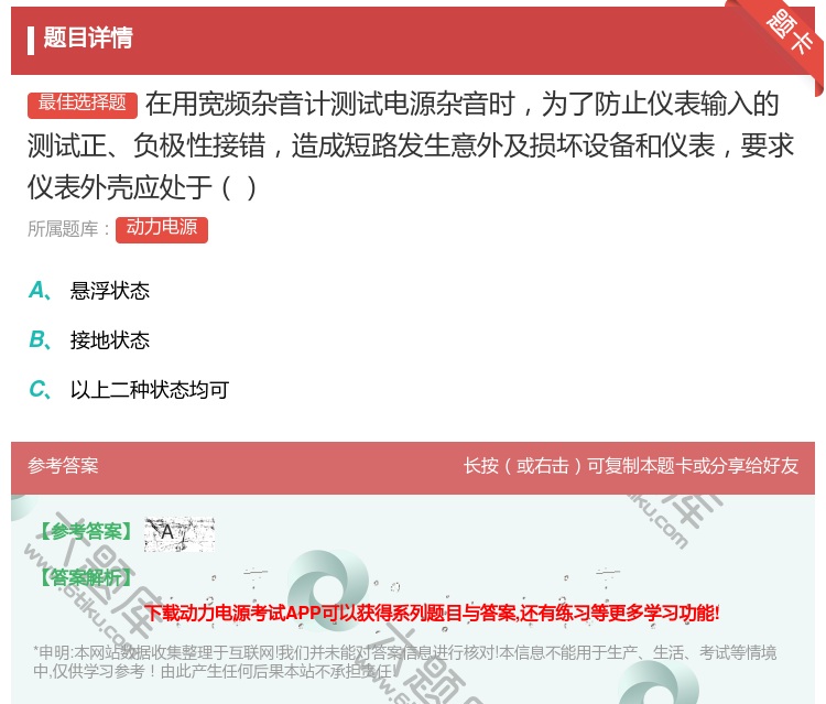 答案:在用宽频杂音计测试电源杂音时为了防止仪表输入的测试正负极性接...