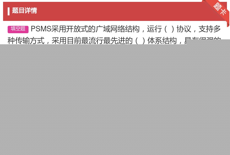 答案:PSMS采用开放式的广域网络结构运行协议支持多种传输方式采用...