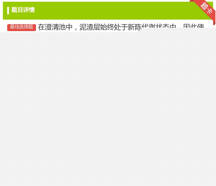 答案:在澄清池中泥渣层始终处于新陈代谢状态中因此使泥渣层始终保持的...