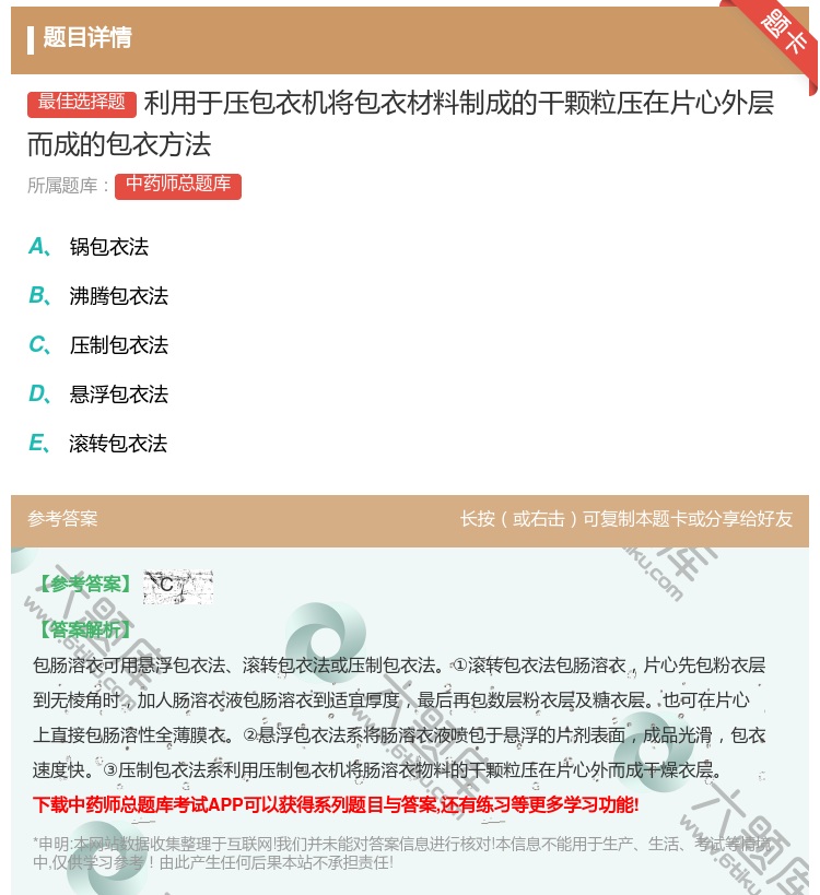 答案:利用于压包衣机将包衣材料制成的干颗粒压在片心外层而成的包衣方...
