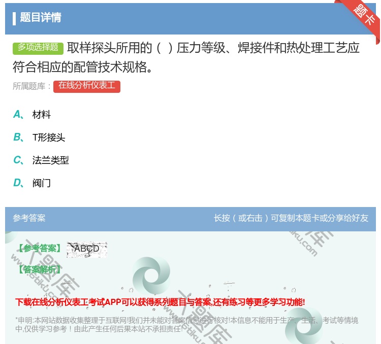 答案:取样探头所用的压力等级焊接件和热处理工艺应符合相应的配管技术...