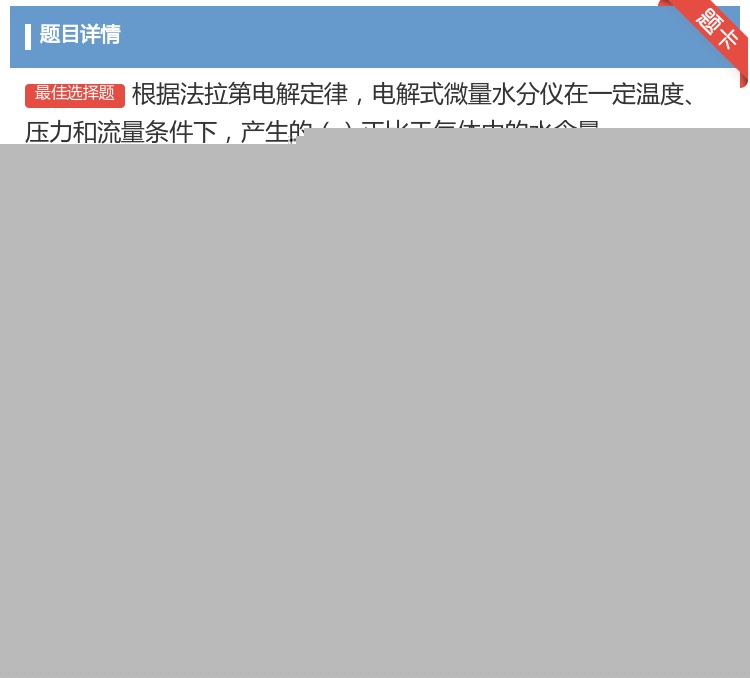 答案:根据法拉第电解定律电解式微量水分仪在一定温度压力和流量条件下...
